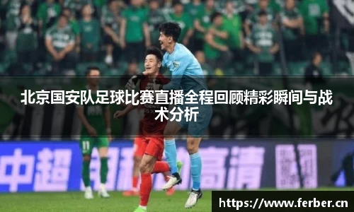 北京国安队足球比赛直播全程回顾精彩瞬间与战术分析