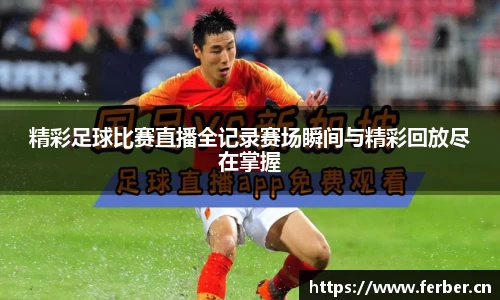 精彩足球比赛直播全记录赛场瞬间与精彩回放尽在掌握