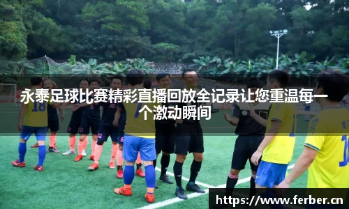 永泰足球比赛精彩直播回放全记录让您重温每一个激动瞬间