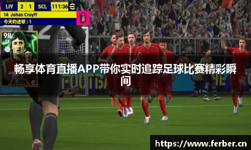 畅享体育直播APP带你实时追踪足球比赛精彩瞬间
