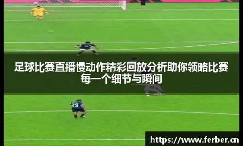 足球比赛直播慢动作精彩回放分析助你领略比赛每一个细节与瞬间