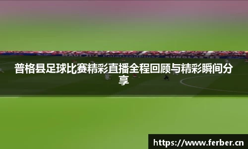普格县足球比赛精彩直播全程回顾与精彩瞬间分享