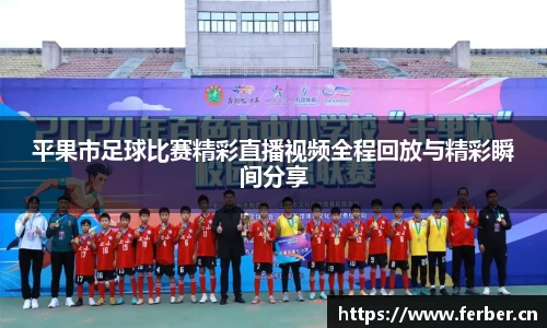 平果市足球比赛精彩直播视频全程回放与精彩瞬间分享