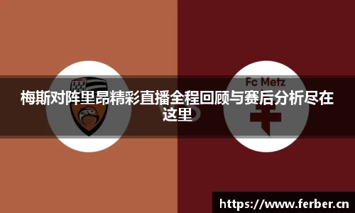 梅斯对阵里昂精彩直播全程回顾与赛后分析尽在这里