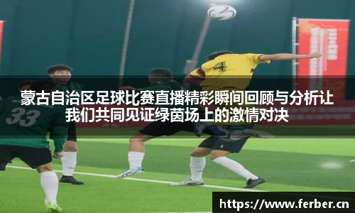 蒙古自治区足球比赛直播精彩瞬间回顾与分析让我们共同见证绿茵场上的激情对决