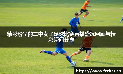 精彩纷呈的二中女子足球比赛直播盛况回顾与精彩瞬间分享