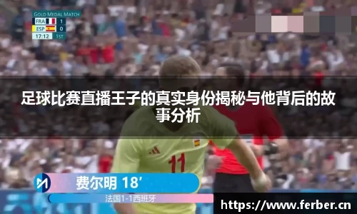 足球比赛直播王子的真实身份揭秘与他背后的故事分析