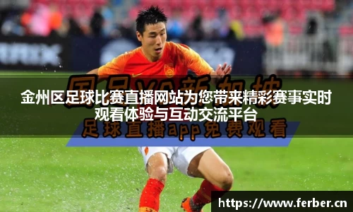 金州区足球比赛直播网站为您带来精彩赛事实时观看体验与互动交流平台